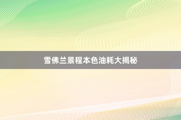雪佛兰景程本色油耗大揭秘